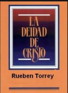Torrey la Deidad de Jesus Cristo